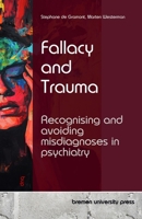 Fallacy and Trauma: Recognising and avoiding misdiagnoses in psychiatry 3690353491 Book Cover