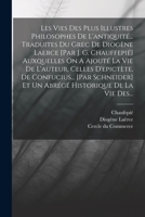 Les Vies Des Plus Illustres Philosophes de l'Antiquit�... Traduites Du Grec de Diog�ne Laerce [par J. G. Chauffepi�] Auxquelles on a Ajout� La Vie de l'Auteur, Celles d'Epict�te, de Confucius... [par  1016638302 Book Cover