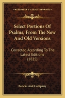 Select Portions Of Psalms, From The New And Old Versions: Corrected According To The Latest Editions 1120026768 Book Cover