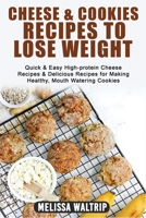 Cheese & Cookies Recipes to Lose Weight: Quick & Easy High-protein Cheese Recipes & Delicious Recipes for Making Healthy, Mouth Watering Cookies 1803074213 Book Cover