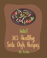Hello! 365 Healthy Side Dish Recipes: Best Healthy Side Dish Cookbook Ever For Beginners [Book 1] B085RNLMQ6 Book Cover