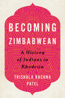 Becoming Zimbabwean: A History of Indians in Rhodesia (Reconsiderations in Southern African History) 0813954487 Book Cover