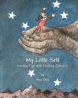 My Little Self: Losing Ego and Finding Oneness 1456484214 Book Cover
