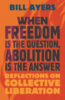 When Freedom Is the Question, Abolition Is the Answer: Reflections on Collective Liberation 0807020346 Book Cover