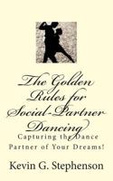 The Golden Rules for Social-Partner Dancing: Capturing the Dance Partner of Your Dreams!. 1461116007 Book Cover