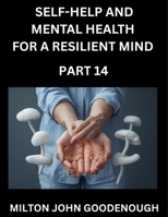 Self-help and Mental Health for a Resilient Mind (Part 14): Navigating Life's Challenges with Strength and Serenity, Cultivating Inner Peace in a Chaotic World, Transforming Pain into Power B0FPR4HD5G Book Cover