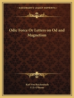 The Odic Force: Letters on Od and Magnetism 1585090018 Book Cover