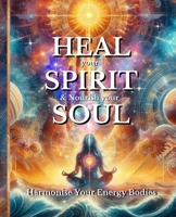 HEAL your SPIRIT & Nourish your SOUL: Harmonise Your Energy Bodies B0FHF51P65 Book Cover