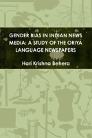 Gender Bias in Indian News Media: A Study of the Oriya Language Newspapers 1329786440 Book Cover