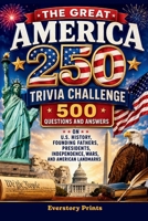 The Great America 250 Trivia Challenge: 500 Questions and Answers on U.S. History, Founding Fathers, Presidents, Independence, Wars, and American Landmarks B0H4GSLWYL Book Cover