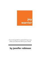joy warrior: A survival guide for optimal living in joy when you become half of your whole 1724403664 Book Cover