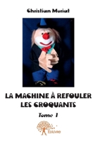 La Machine à refouler les croquants - Tome 1: 29 Sketches et saynètes, Suite de monologues et de dialogues (French Edition) 2332622586 Book Cover