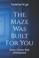 The Maze Was Built For You: Every Choice Was Anticipated B0GJZL6ZPN Book Cover
