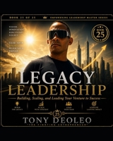 LEGACY LEADERSHIP: Creating Lasting Impact and Leading Beyond Your Lifetime (The Empowering Leadership Master Series — 25 Books of Elite Performance and Influence) B0H9H26V74 Book Cover
