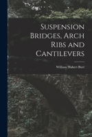 Suspension Bridges, Arch Ribs and Cantilevers 1016687680 Book Cover