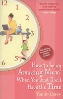 How to be an Amazing Mum When You Just Don't Have the Time: The Ultimate Handbook for Hassled Mothers 0745953751 Book Cover