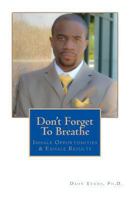 Don't Forget To Breathe: Inhale Opportunities & Exhale Results 0615937861 Book Cover