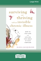 Surviving and Thriving with an Invisible Chronic Illness: How to Stay Sane and Live One Step Ahead of Your Symptoms [Large Print 16 Pt Edition] 103876419X Book Cover