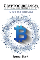 Cryptocurrency: How to Make Money from it?: 10 True and Tried Ways 1977917003 Book Cover