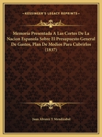 Memoria Presentada A Las Cortes De La Nacion Espanola Sobre El Presupuesto General De Gastos, Plan De Medios Para Cubrirlos (1837) 116811084X Book Cover