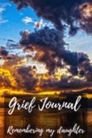 Grief Journal Remembering my Daughter: Grieving The Loss Of Your Daughter 1691421081 Book Cover