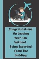 Congratulations On Leaving Your Job Without Being Escorted From The Building: Funny Saying On Cover, Great Gifts For leaving job gifts for women And Staff Members, Employee gift for coworker leaving f B084FFZWFN Book Cover