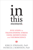 In This Moment: Five Steps to Transcending Stress Using Mindfulness and Neuroscience 1626251274 Book Cover