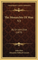 The Monarchie Of Man V2: By Sir John Eliot 116603593X Book Cover