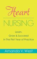 Heart Nursing: Learn, Grow & Succeed In The First Year of Practice 1481178334 Book Cover