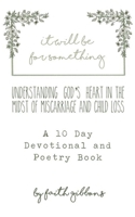 it will be for something: Understanding God's Heart In The Midst of Miscarriage and Child Loss B087L8RQZB Book Cover