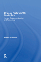 Strategic Factors in U.S. Health Care: Human Resources, Capital, and Technology 0367288869 Book Cover