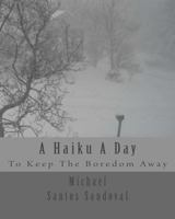 A Haiku a Day: To Keep the Boredom Away 1494425858 Book Cover