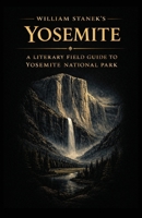 William Stanek's Yosemite: A Literary Field Guide to Yosemite National Park (American National Parks Library) 1666002240 Book Cover