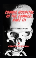 Zombie Hospital of the Damned, Part III: A Grave Robbers Novella 109111255X Book Cover
