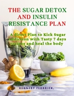 The sugar detox and Insulin Resistance plan: A direct Plan to Kick Sugar Addiction with Tasty 7 days recipes and heal the body B0CR1K849N Book Cover