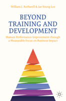 Beyond Training and Development: Enhancing Performance Improvement through a Measurable Focus on Business Impact 3032280443 Book Cover