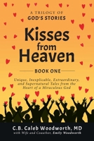 Kisses from Heaven: Unique, Inexplicable, Extraordinary, and Supernatural Tales from the Heart of a Miraculous God B0DPGT5R3Y Book Cover