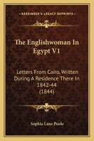 The Englishwoman In Egypt V1: Letters From Cairo, Written During A Residence There In 1842-44 1120877415 Book Cover