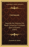 Carrascon: Segunda Vez Impreso, Con Mayor Correccion Y Cuidado Que La Primera (1847) 116813644X Book Cover