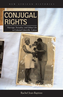 Conjugal Rights: Marriage, Sexuality, and Urban Life in Colonial Libreville, Gabon 0821421204 Book Cover