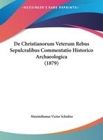 De Christianorum Veterum Rebus Sepulcralibus Commentatio Historico Archaeologica (1879) 1162133430 Book Cover