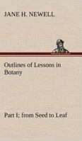 Outlines of Lessons in Botany, Part I; from Seed to Leaf 3849149021 Book Cover