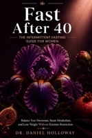 Fast After 40: The Intermittent Fasting Guide for Women - Balance Your Hormones, Boost Metabolism, and Lose Weight Without Extreme Restriction B0HMVMW6BV Book Cover
