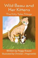 Wild Beau and Her Kittens: The Kitty Tales Trilogy 1463692110 Book Cover