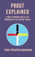 Prout Explained: A Brief Introduction to the Progressive Utilization Theory 188171781X Book Cover