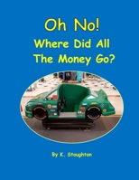 Oh No! Where Did All the Money Go? 1723190918 Book Cover