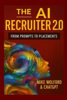 THE AI RECRUITER 2.0: From Prompts to Placements B0H8FBCGYS Book Cover