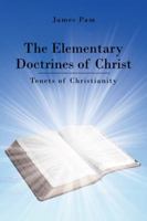 The Elementary Doctrines of Christ: Tenets of Christianity 1481787799 Book Cover
