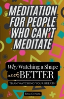Meditation for People Who Can’t Meditate: Why Watching a Shape Works Better Than Watching Your Breath (The Modern Nervous System Reset Series) B0GJ61G9Y9 Book Cover