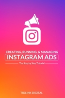 Creating, Running, & Managing Instagram Ads: he Step by Step Tutorial B08FP5V2PT Book Cover